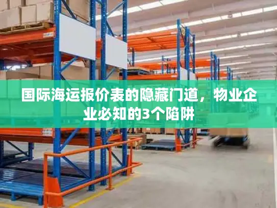 国际海运报价表的隐藏门道，物业企业必知的3个陷阱