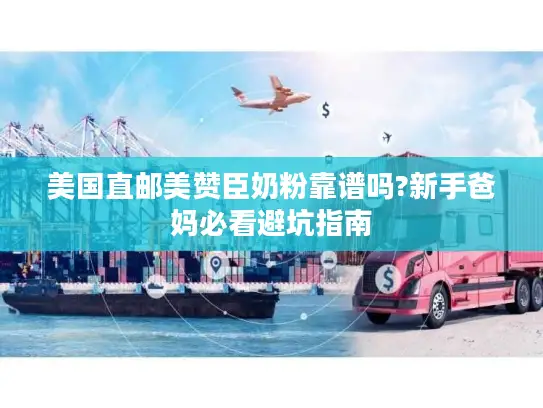 美国直邮美赞臣奶粉靠谱吗?新手爸妈必看避坑指南