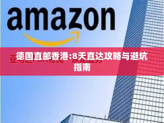 德国直邮香港:8天直达攻略与避坑指南