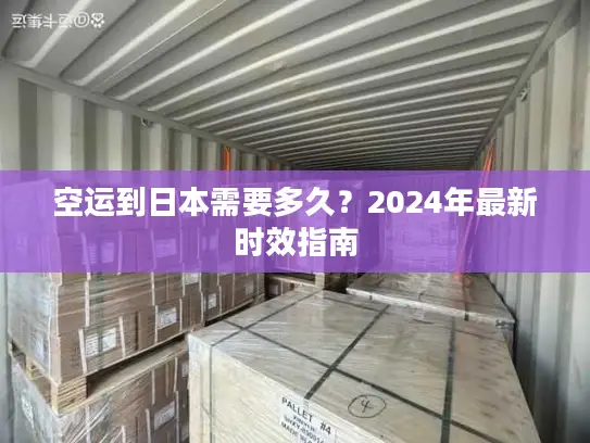 空运到日本需要多久？2024年最新时效指南