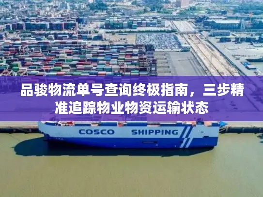品骏物流单号查询终极指南，三步精准追踪物业物资运输状态