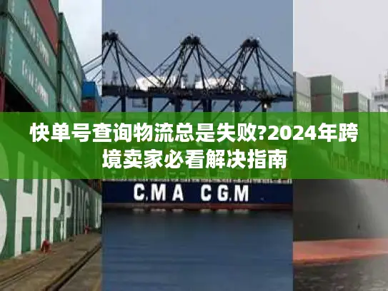 快单号查询物流总是失败?2024年跨境卖家必看解决指南