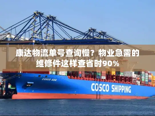 康达物流单号查询慢？物业急需的维修件这样查省时90%