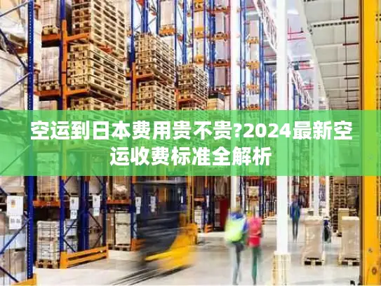 空运到日本费用贵不贵?2024最新空运收费标准全解析