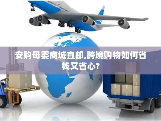 安购母婴商城直邮,跨境购物如何省钱又省心?