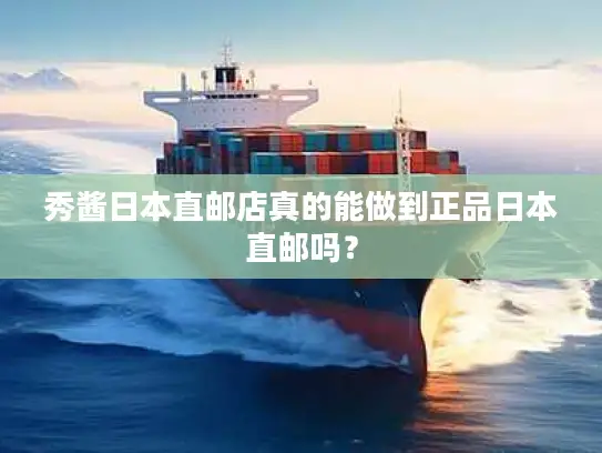 秀酱日本直邮店真的能做到正品日本直邮吗？