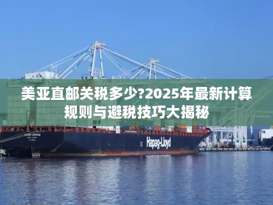 美亚直邮关税多少?2025年最新计算规则与避税技巧大揭秘