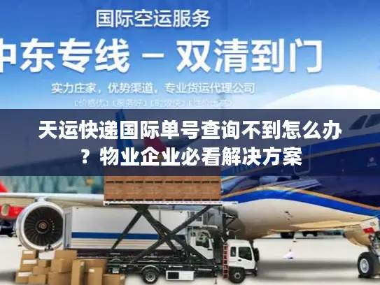 天运快递国际单号查询不到怎么办？物业企业必看解决方案
