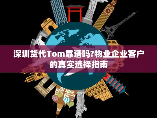 深圳货代Tom靠谱吗?物业企业客户的真实选择指南