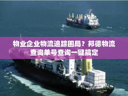 物业企业物流追踪困局？邦德物流查询单号查询一键搞定