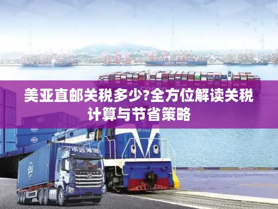 美亚直邮关税多少?全方位解读关税计算与节省策略
