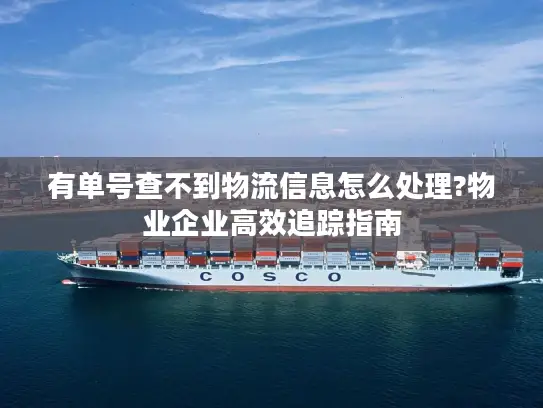 有单号查不到物流信息怎么处理?物业企业高效追踪指南