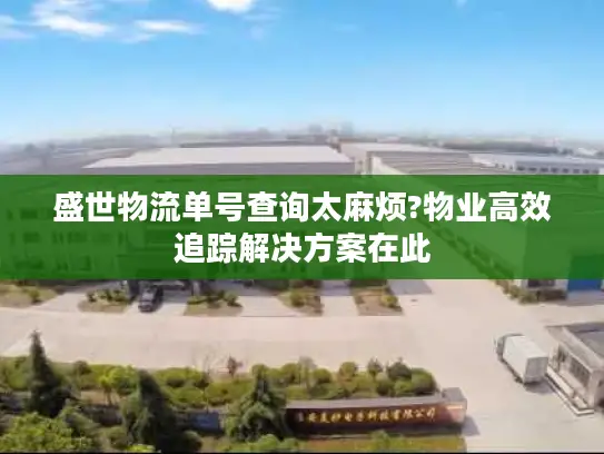 盛世物流单号查询太麻烦?物业高效追踪解决方案在此