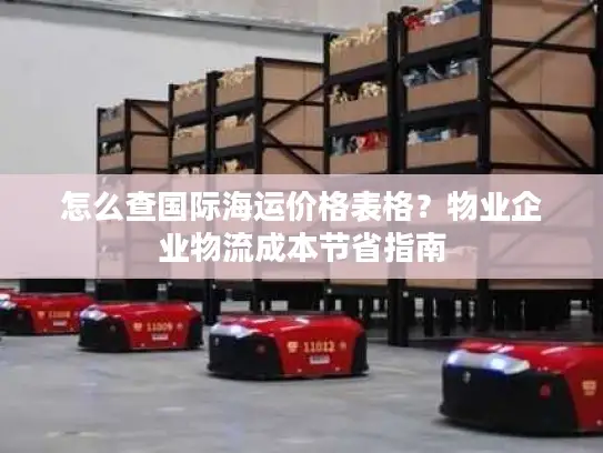怎么查国际海运价格表格？物业企业物流成本节省指南