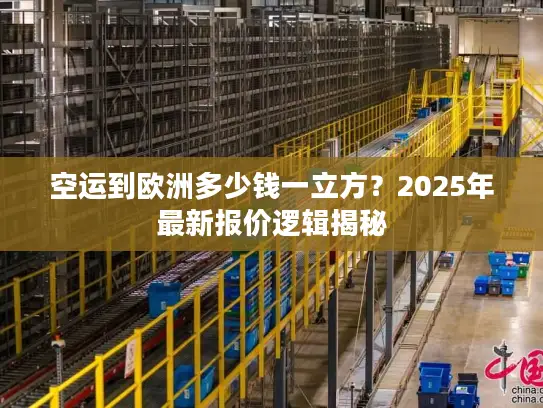 空运到欧洲多少钱一立方？2025年最新报价逻辑揭秘