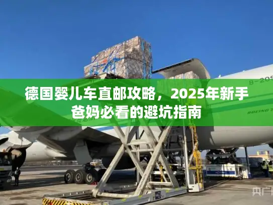 德国婴儿车直邮攻略，2025年新手爸妈必看的避坑指南