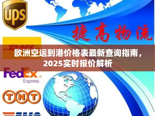 欧洲空运到港价格表最新查询指南，2025实时报价解析