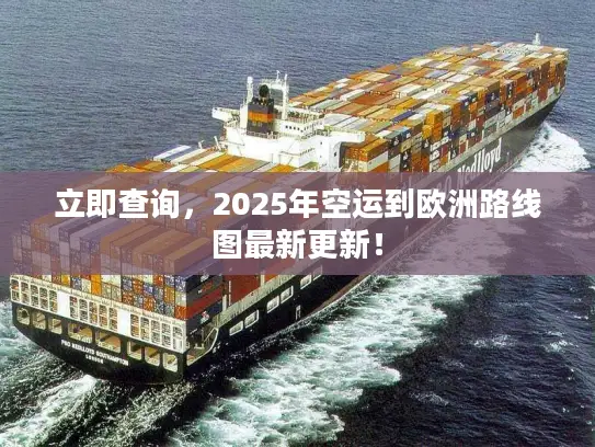 立即查询，2025年空运到欧洲路线图最新更新！