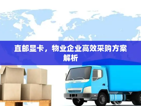直邮显卡，物业企业高效采购方案解析