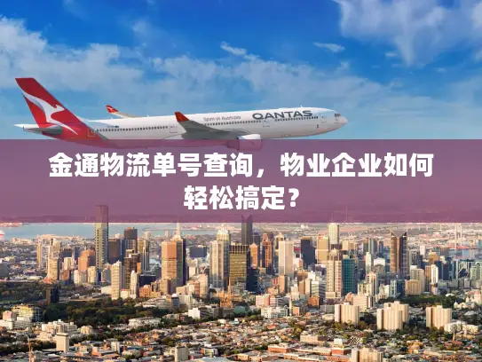 金通物流单号查询，物业企业如何轻松搞定？