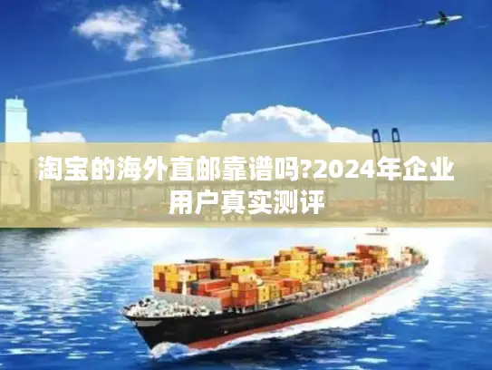 淘宝的海外直邮靠谱吗?2024年企业用户真实测评