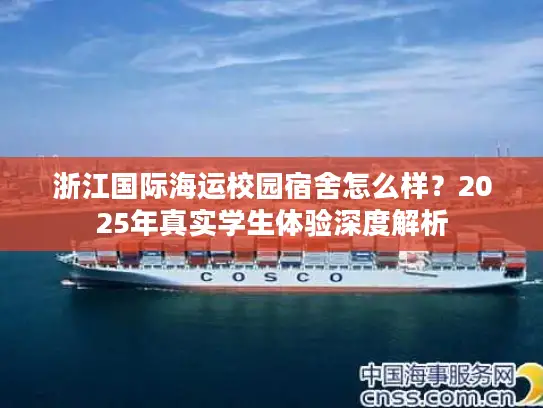 浙江国际海运校园宿舍怎么样？2025年真实学生体验深度解析