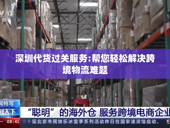 深圳代货过关服务:帮您轻松解决跨境物流难题