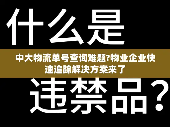 中大物流单号查询难题?物业企业快速追踪解决方案来了