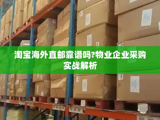 淘宝海外直邮靠谱吗?物业企业采购实战解析