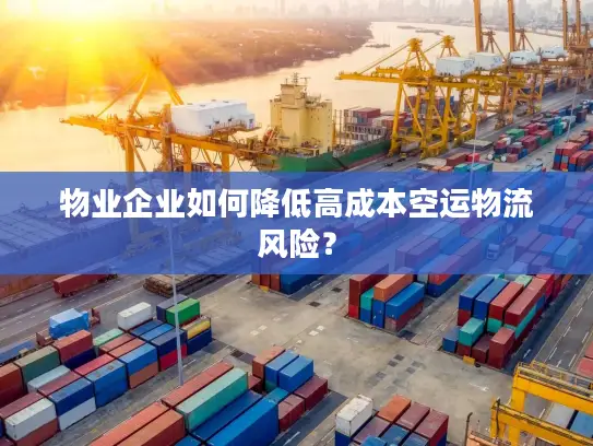物业企业如何降低高成本空运物流风险？
