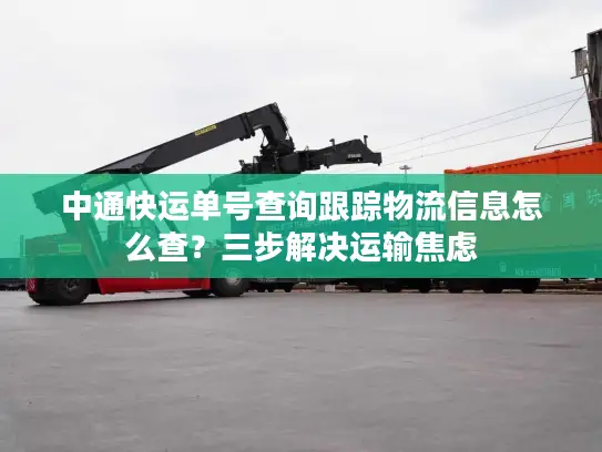 中通快运单号查询跟踪物流信息怎么查？三步解决运输焦虑