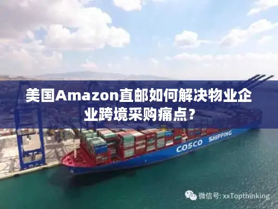美国Amazon直邮如何解决物业企业跨境采购痛点？
