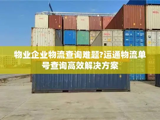 物业企业物流查询难题?运通物流单号查询高效解决方案