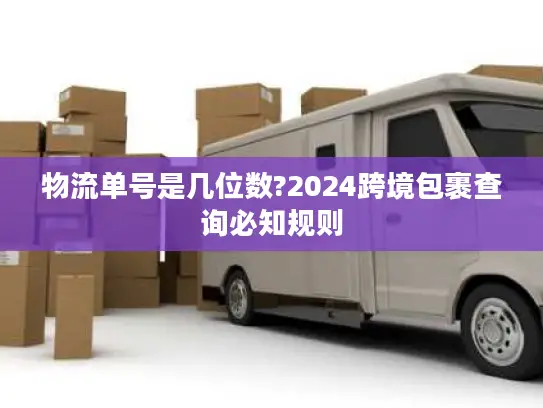 物流单号是几位数?2024跨境包裹查询必知规则