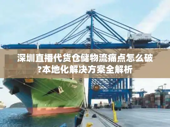 深圳直播代货仓储物流痛点怎么破?本地化解决方案全解析