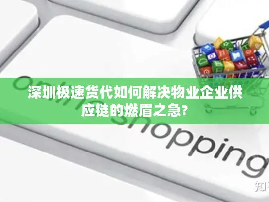 深圳极速货代如何解决物业企业供应链的燃眉之急?