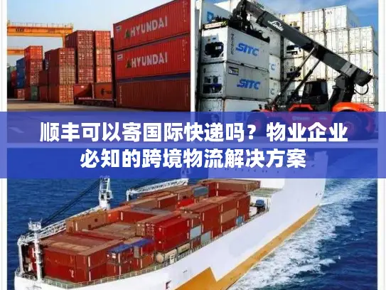 顺丰可以寄国际快递吗？物业企业必知的跨境物流解决方案