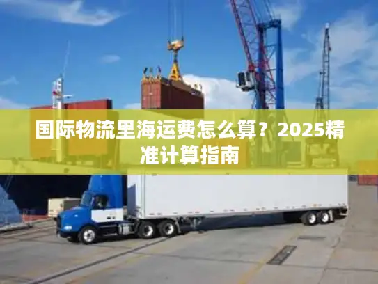 国际物流里海运费怎么算？2025精准计算指南