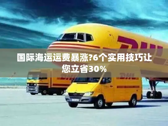国际海运运费暴涨?6个实用技巧让您立省30% 国际海运运费暴涨?6个实用技巧让您立省30%