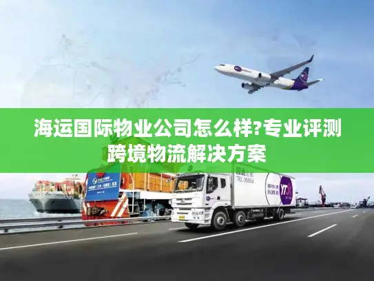 海运国际物业公司怎么样?专业评测跨境物流解决方案