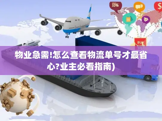 物业急需!怎么查看物流单号才最省心?业主必看指南)