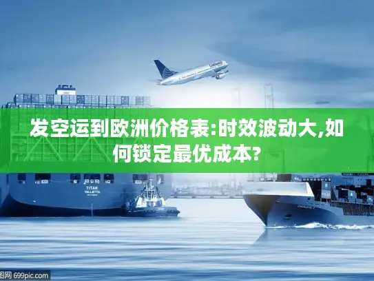 发空运到欧洲价格表:时效波动大,如何锁定最优成本?