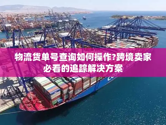 物流货单号查询如何操作?跨境卖家必看的追踪解决方案