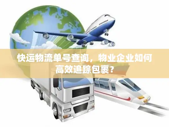 快运物流单号查询，物业企业如何高效追踪包裹？