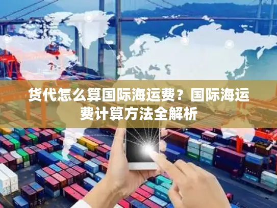 货代怎么算国际海运费？国际海运费计算方法全解析