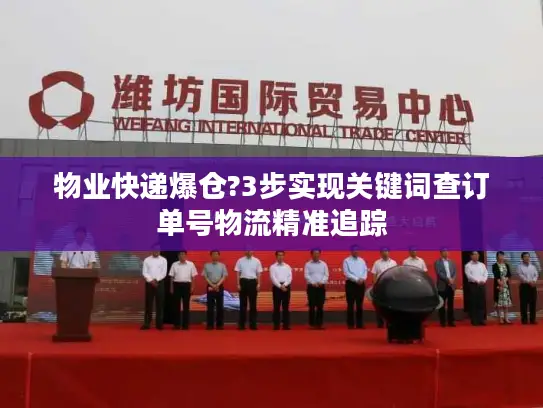 物业快递爆仓?3步实现关键词查订单号物流精准追踪