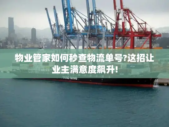 物业管家如何秒查物流单号?这招让业主满意度飙升!