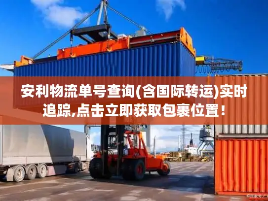 安利物流单号查询(含国际转运)实时追踪,点击立即获取包裹位置！