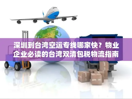 深圳到台湾空运专线哪家快？物业企业必读的台湾双清包税物流指南