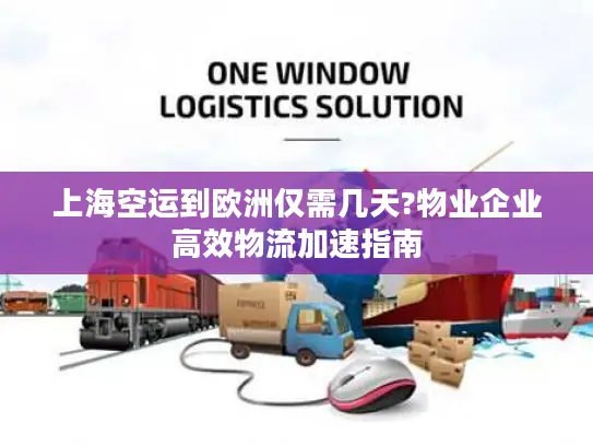 上海空运到欧洲仅需几天?物业企业高效物流加速指南
